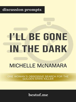 cover image of Summary--"I'll Be Gone in the Dark--One Woman's Obsessive Search for the Golden State Killer" by Michelle McNamara | Discussion Prompts
